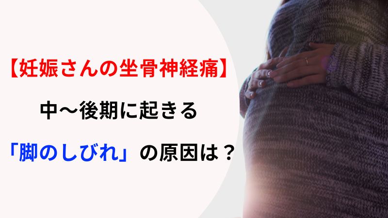 【妊娠さんの坐骨神経痛】中〜後期に起きる「脚のしびれ」の原因は？