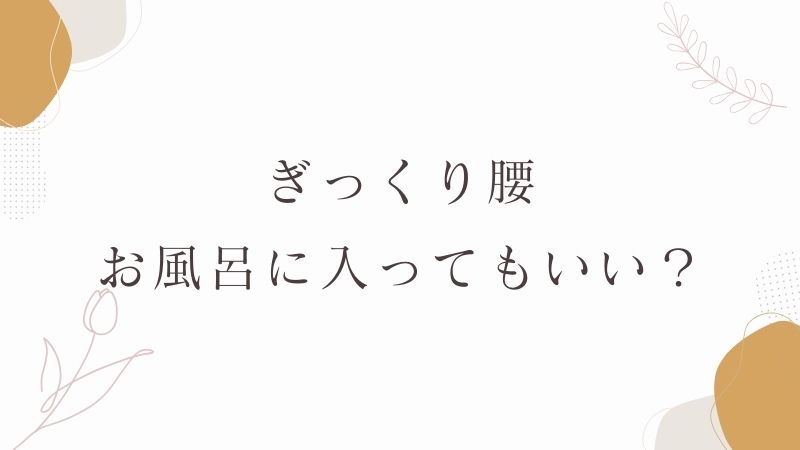 ぎっくり腰はお風呂に入ってもいい？