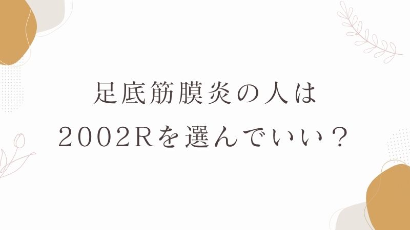 足底筋膜炎の人は2002Rを選んでいい?